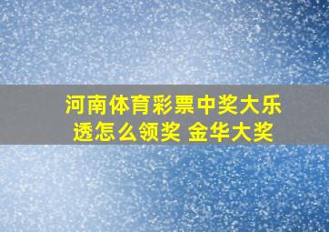 河南体育彩票中奖大乐透怎么领奖 金华大奖